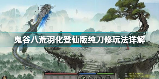 鬼谷八荒羽化登仙刀修怎么玩 鬼谷八荒羽化登仙版纯刀修玩法详解